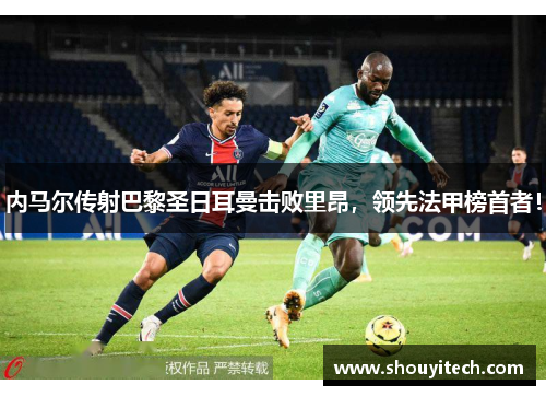 内马尔传射巴黎圣日耳曼击败里昂，领先法甲榜首者！